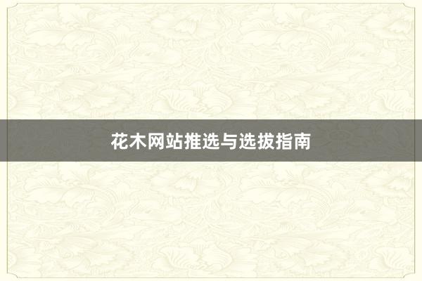花木网站推选与选拔指南