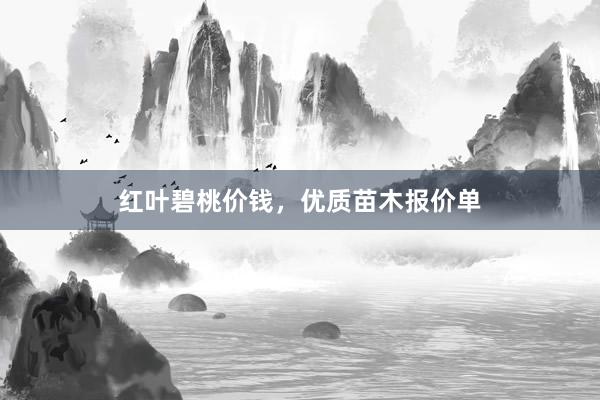 红叶碧桃价钱，优质苗木报价单