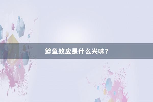 鲶鱼效应是什么兴味？
